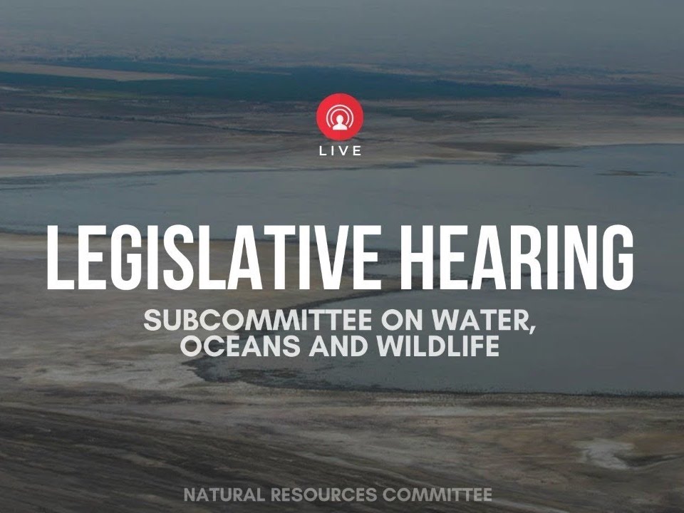 House Subcommittee on Water, Oceans, and Wildlife Legislative Hearing