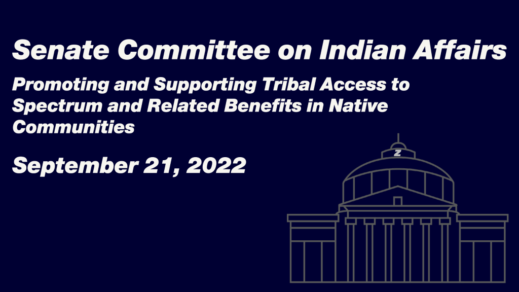 Senate Committee on Indian Affairs Roundtable discussion titled “Promoting and Supporting Tribal Access to Spectrum and Related Benefits in Native Communities