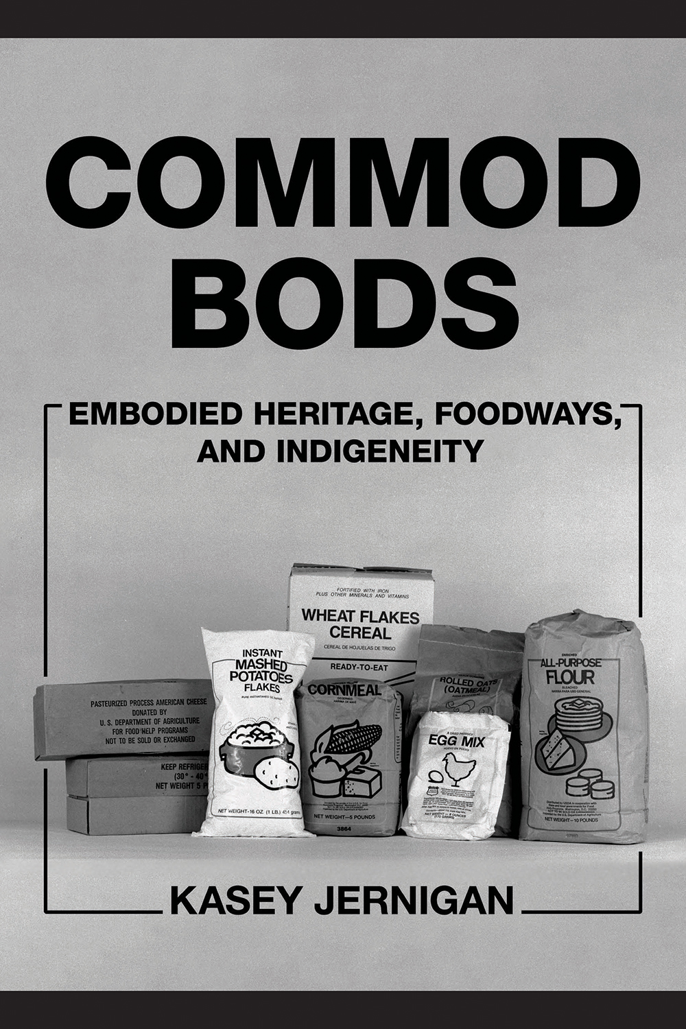 Commod Bods: Embodied Heritage, Foodways, and Indigeneity by Kasey Jernigan