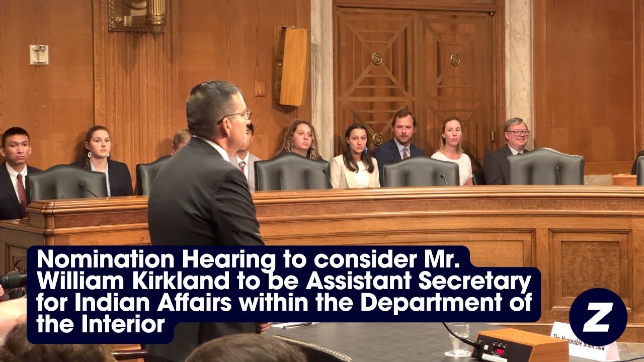 Hearing: William Kirkland to be Assistant Secretary for Indian Affairs, Department of the Interior
